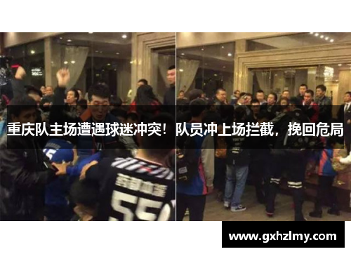 重庆队主场遭遇球迷冲突！队员冲上场拦截，挽回危局