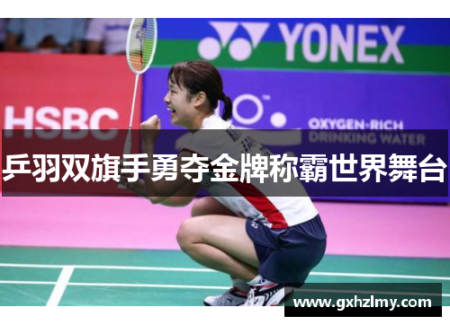 乒羽双旗手勇夺金牌称霸世界舞台